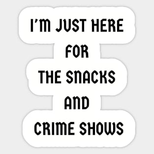 I'm Just Here for the Snacks & Crime Shows Sticker